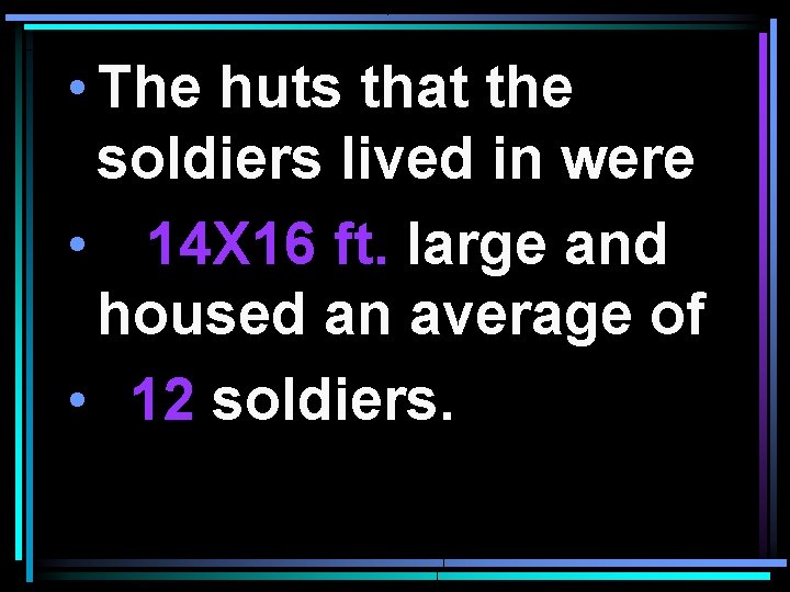  • The huts that the soldiers lived in were • 14 X 16