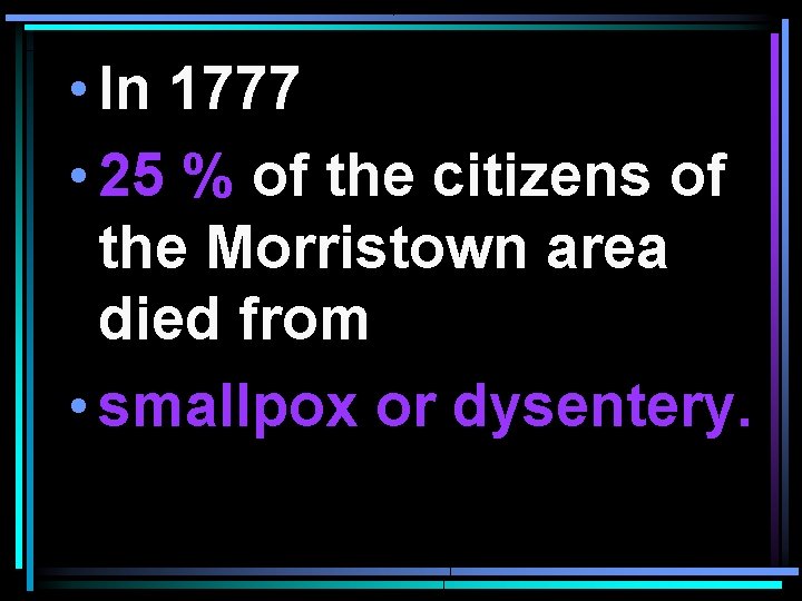  • In 1777 • 25 % of the citizens of the Morristown area