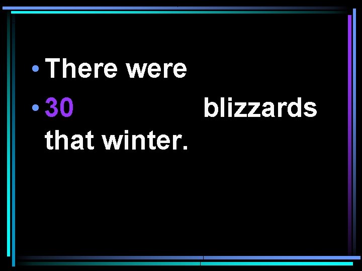  • There were • 30 blizzards that winter. 