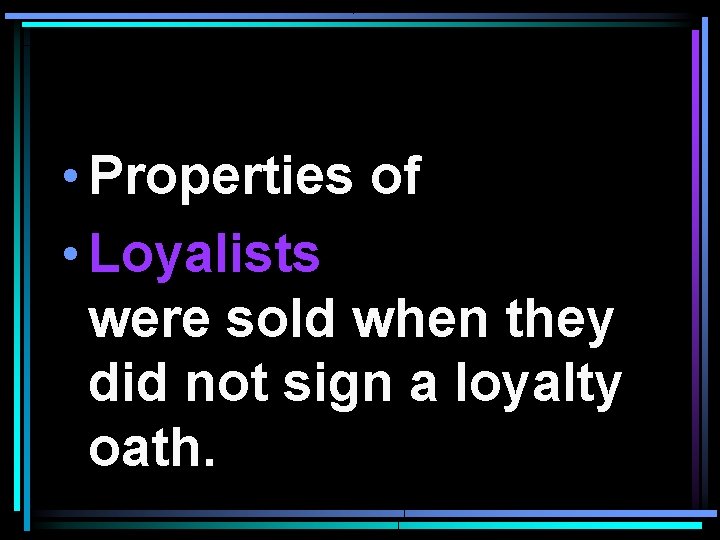  • Properties of • Loyalists were sold when they did not sign a