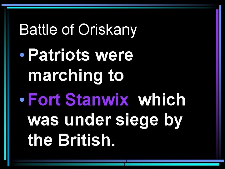 Battle of Oriskany • Patriots were marching to • Fort Stanwix which was under