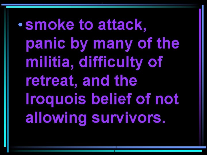 • smoke to attack, panic by many of the militia, difficulty of retreat,