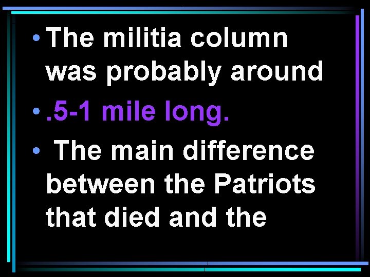  • The militia column was probably around • . 5 -1 mile long.