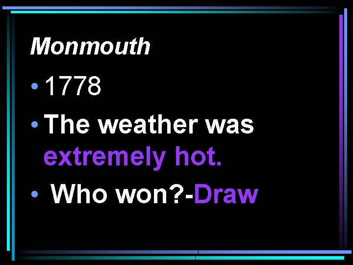 Monmouth • 1778 • The weather was extremely hot. • Who won? -Draw 