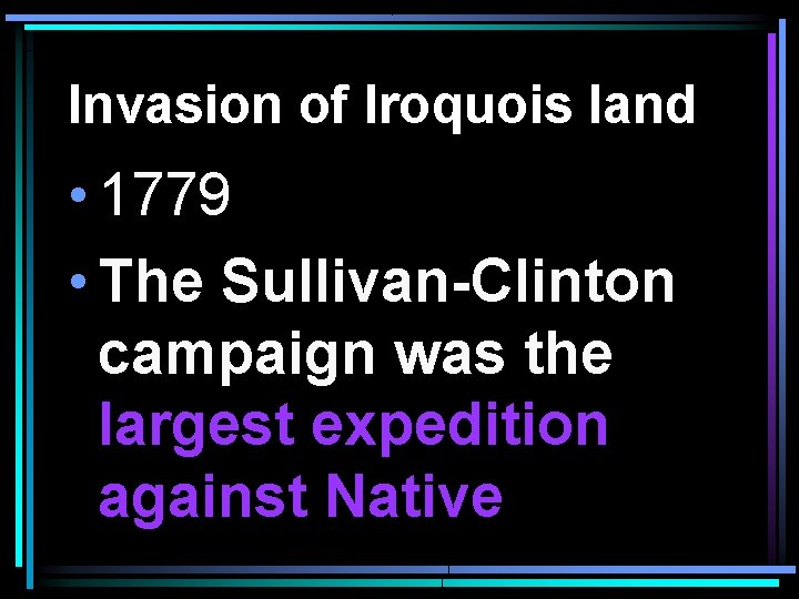 Invasion of Iroquois land • 1779 • The Sullivan-Clinton campaign was the largest expedition