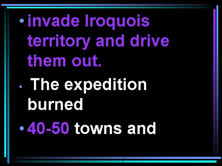  • invade Iroquois territory and drive them out. • The expedition burned •