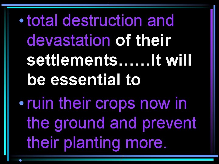  • total destruction and devastation of their settlements……It will be essential to •