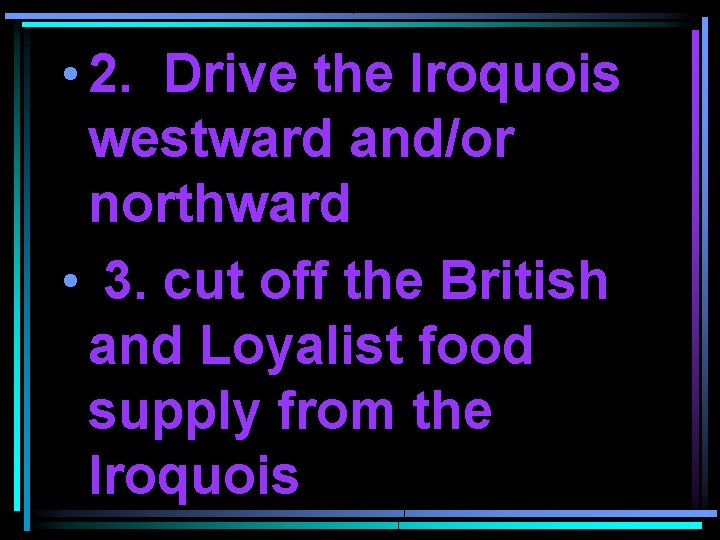  • 2. Drive the Iroquois westward and/or northward • 3. cut off the