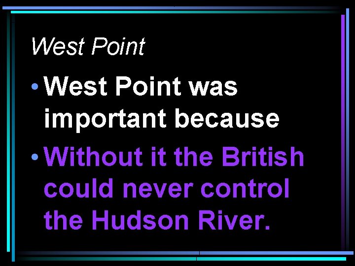 West Point • West Point was important because • Without it the British could