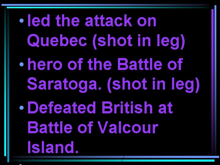  • led the attack on Quebec (shot in leg) • hero of the