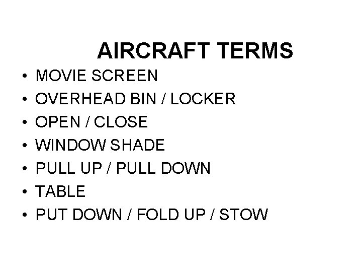 AIRCRAFT TERMS • • MOVIE SCREEN OVERHEAD BIN / LOCKER OPEN / CLOSE WINDOW