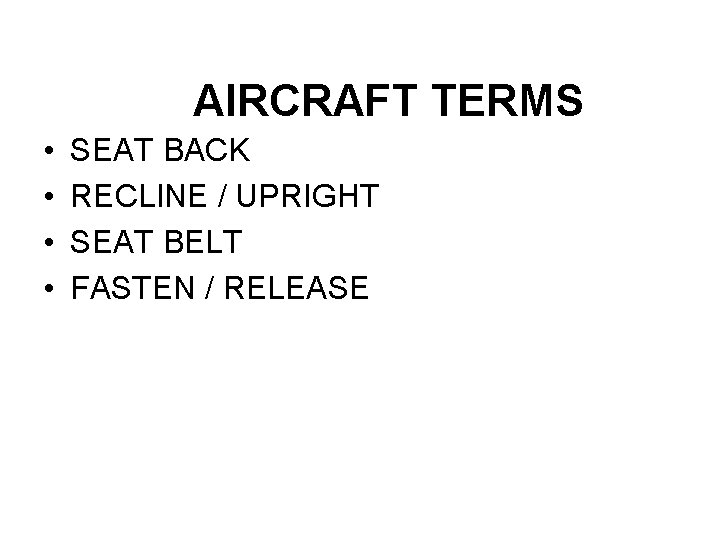 AIRCRAFT TERMS • • SEAT BACK RECLINE / UPRIGHT SEAT BELT FASTEN / RELEASE
