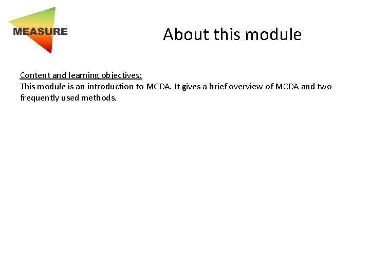 About this module Content and learning objectives: This module is an introduction to MCDA.