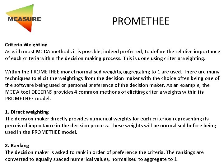 PROMETHEE Criteria Weighting As with most MCDA methods it is possible, indeed preferred, to