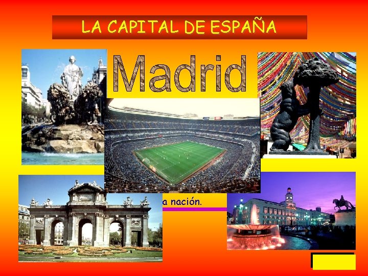 LA CAPITAL DE ESPAÑA La capital de España es Madrid. Esto es así desde