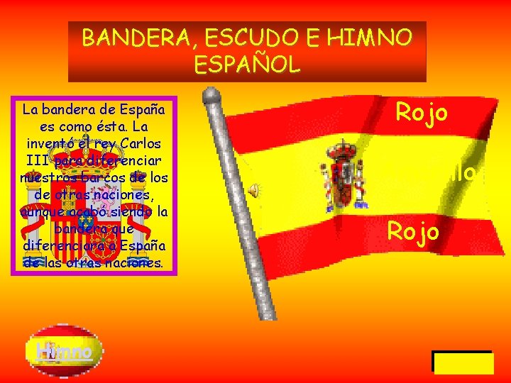 BANDERA, ESCUDO E HIMNO ESPAÑOL La bandera de España es como ésta. La inventó
