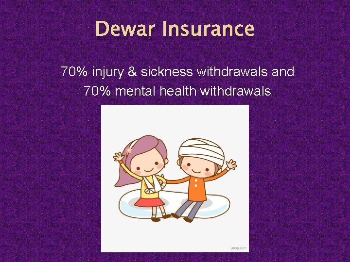 Dewar Insurance 70% injury & sickness withdrawals and 70% mental health withdrawals 