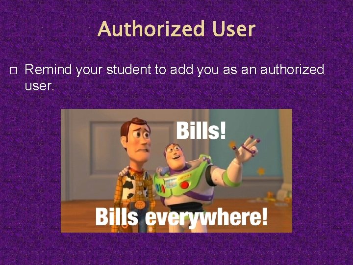 Authorized User � Remind your student to add you as an authorized user. 