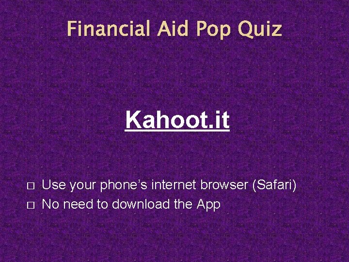 Financial Aid Pop Quiz Kahoot. it � � Use your phone’s internet browser (Safari)