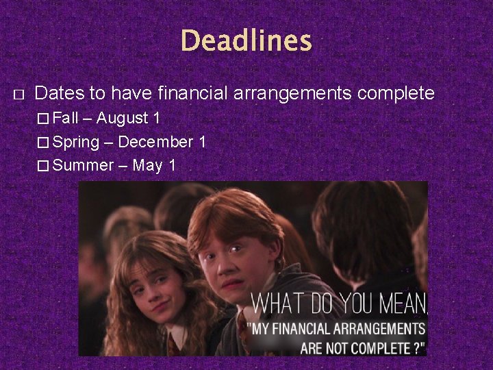 Deadlines � Dates to have financial arrangements complete � Fall – August 1 �