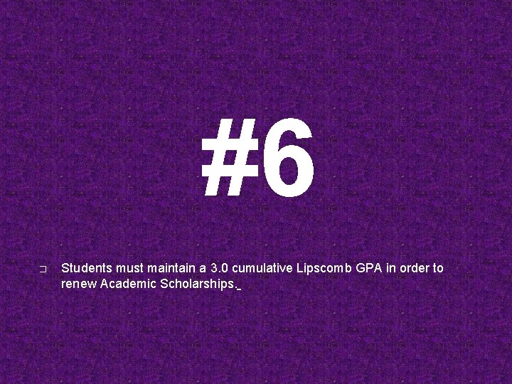 #6 � Students must maintain a 3. 0 cumulative Lipscomb GPA in order to