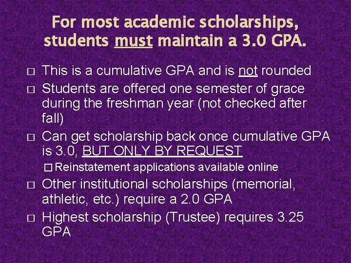 For most academic scholarships, students must maintain a 3. 0 GPA. � � �