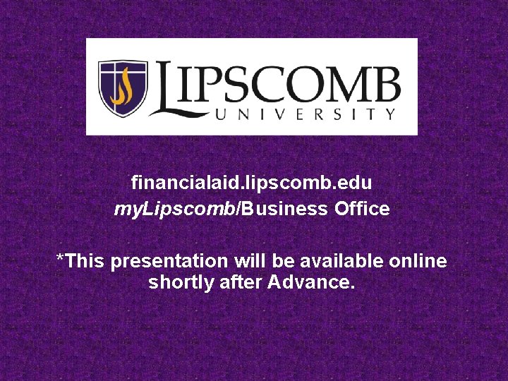 financialaid. lipscomb. edu my. Lipscomb/Business Office *This presentation will be available online shortly after