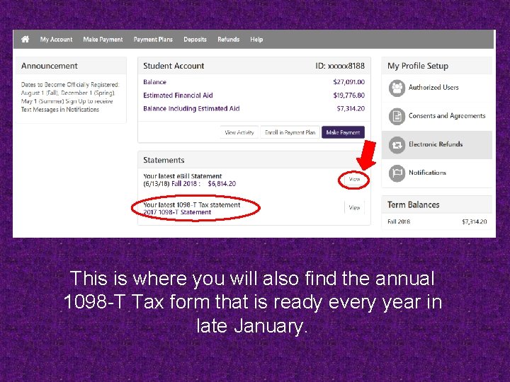 This is where you will also find the annual 1098 -T Tax form that