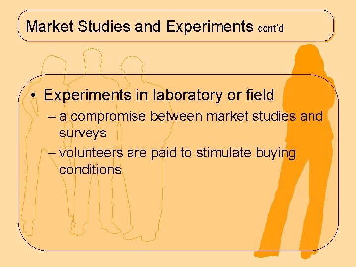 Market Studies and Experiments cont’d • Experiments in laboratory or field – a compromise