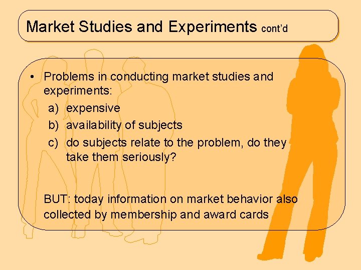 Market Studies and Experiments cont’d • Problems in conducting market studies and experiments: a)