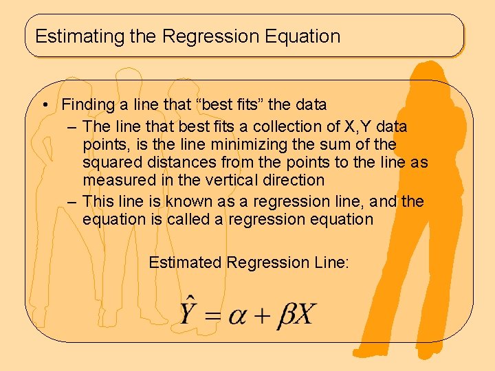 Estimating the Regression Equation • Finding a line that “best fits” the data –
