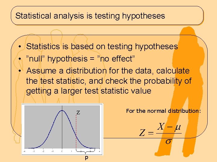 Statistical analysis is testing hypotheses • Statistics is based on testing hypotheses • ”null”