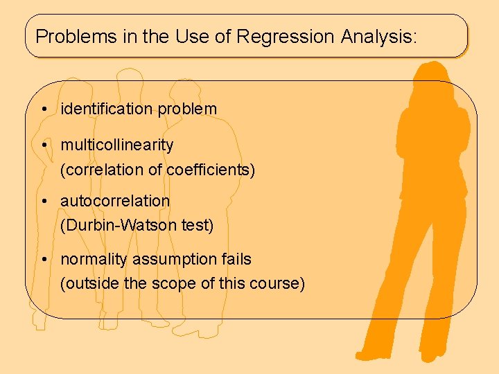 Problems in the Use of Regression Analysis: • identification problem • multicollinearity (correlation of