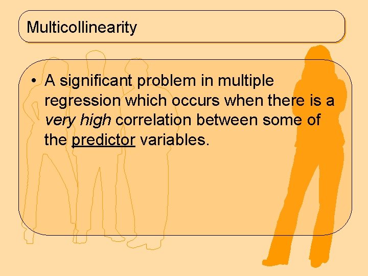 Multicollinearity • A significant problem in multiple regression which occurs when there is a