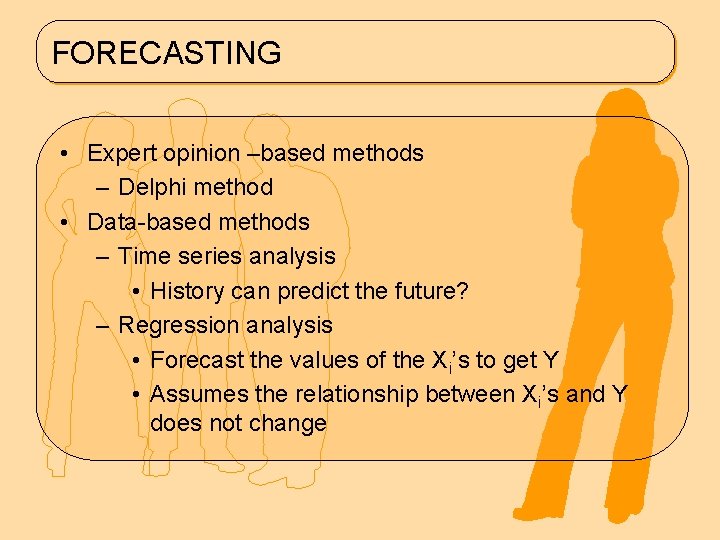 FORECASTING • Expert opinion –based methods – Delphi method • Data-based methods – Time