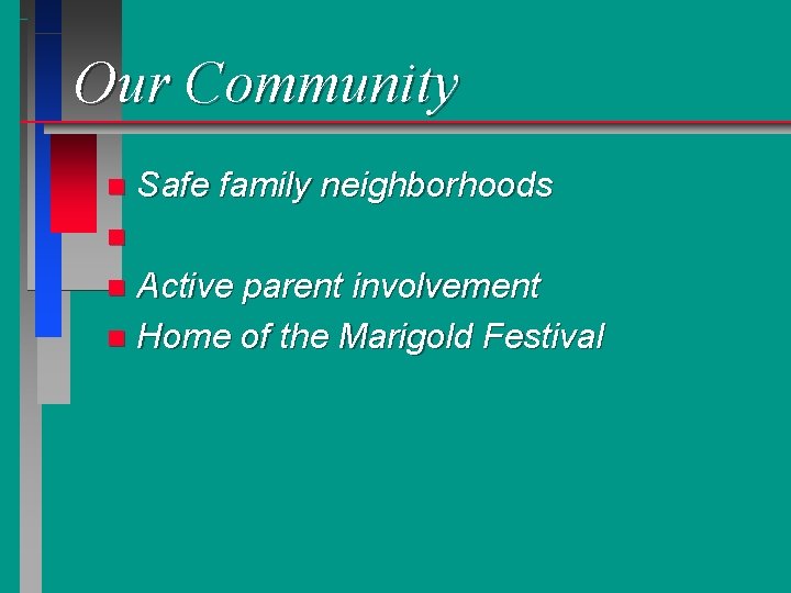 Our Community n Safe family neighborhoods n Active parent involvement n Home of the