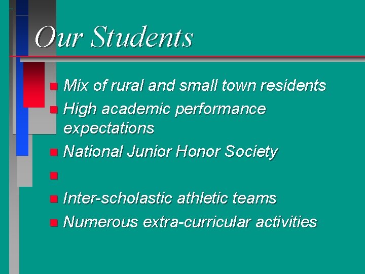 Our Students Mix of rural and small town residents n High academic performance expectations