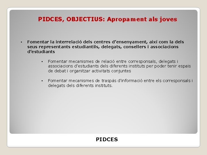 PIDCES, OBJECTIUS: Apropament als joves • Fomentar la interrelació dels centres d’ensenyament, així com