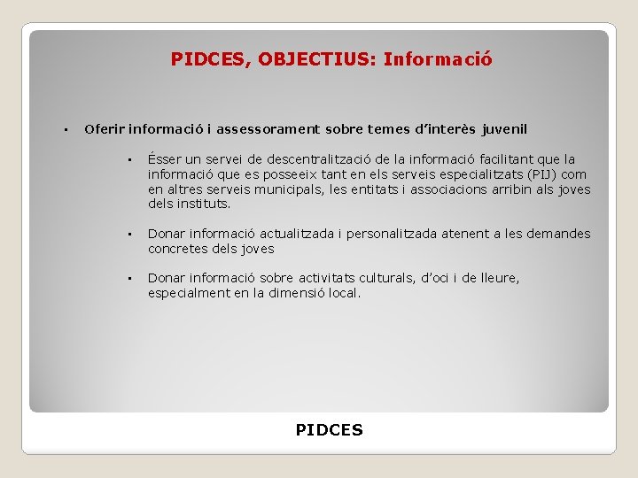 PIDCES, OBJECTIUS: Informació • Oferir informació i assessorament sobre temes d’interès juvenil • Ésser