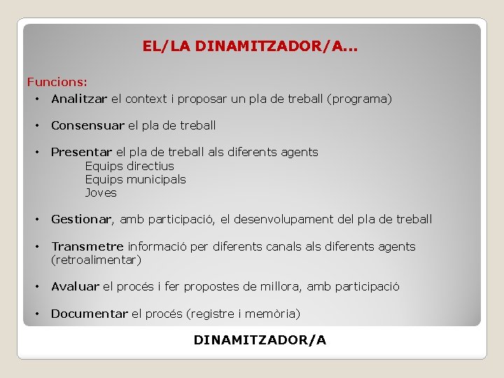 EL/LA DINAMITZADOR/A. . . Funcions: • Analitzar el context i proposar un pla de