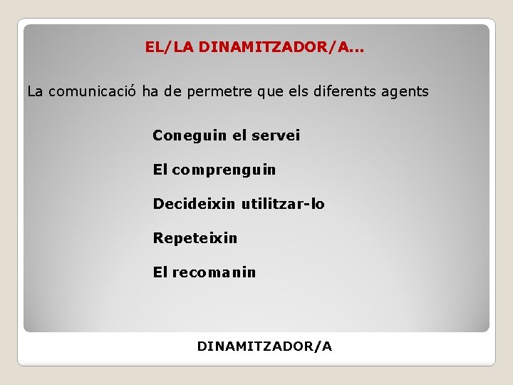EL/LA DINAMITZADOR/A. . . La comunicació ha de permetre que els diferents agents Coneguin