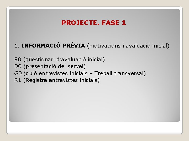 PROJECTE. FASE 1 1. INFORMACIÓ PRÈVIA (motivacions i avaluació inicial) R 0 (qüestionari d’avaluació