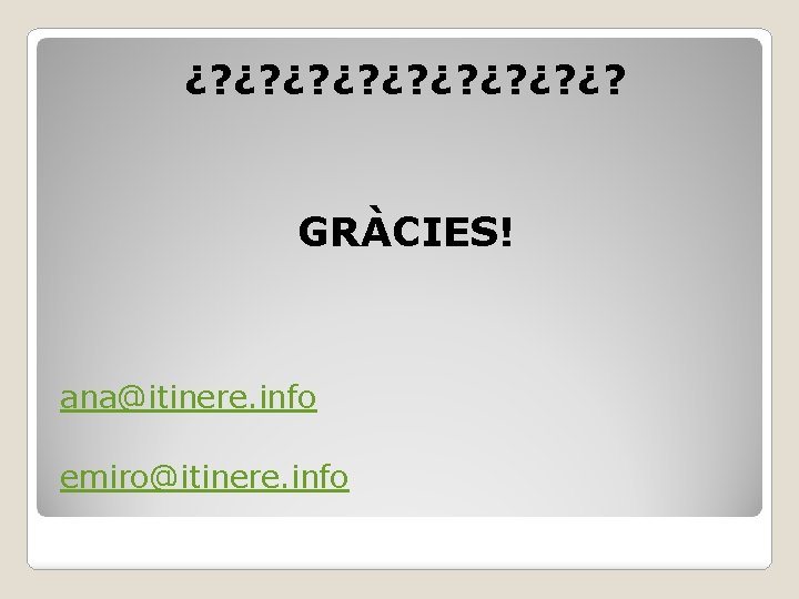 ¿? ¿? ¿? GRÀCIES! ana@itinere. info emiro@itinere. info 