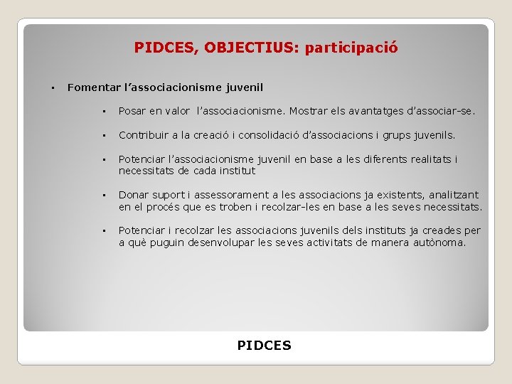 PIDCES, OBJECTIUS: participació • Fomentar l’associacionisme juvenil • Posar en valor l’associacionisme. Mostrar els