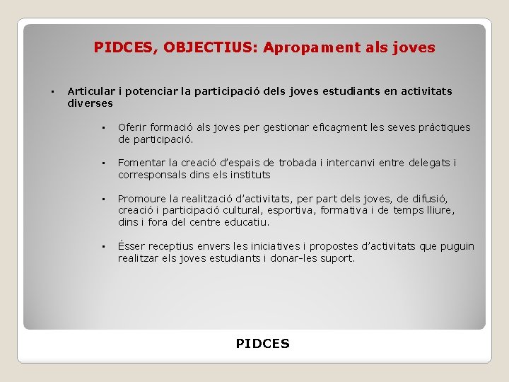 PIDCES, OBJECTIUS: Apropament als joves • Articular i potenciar la participació dels joves estudiants