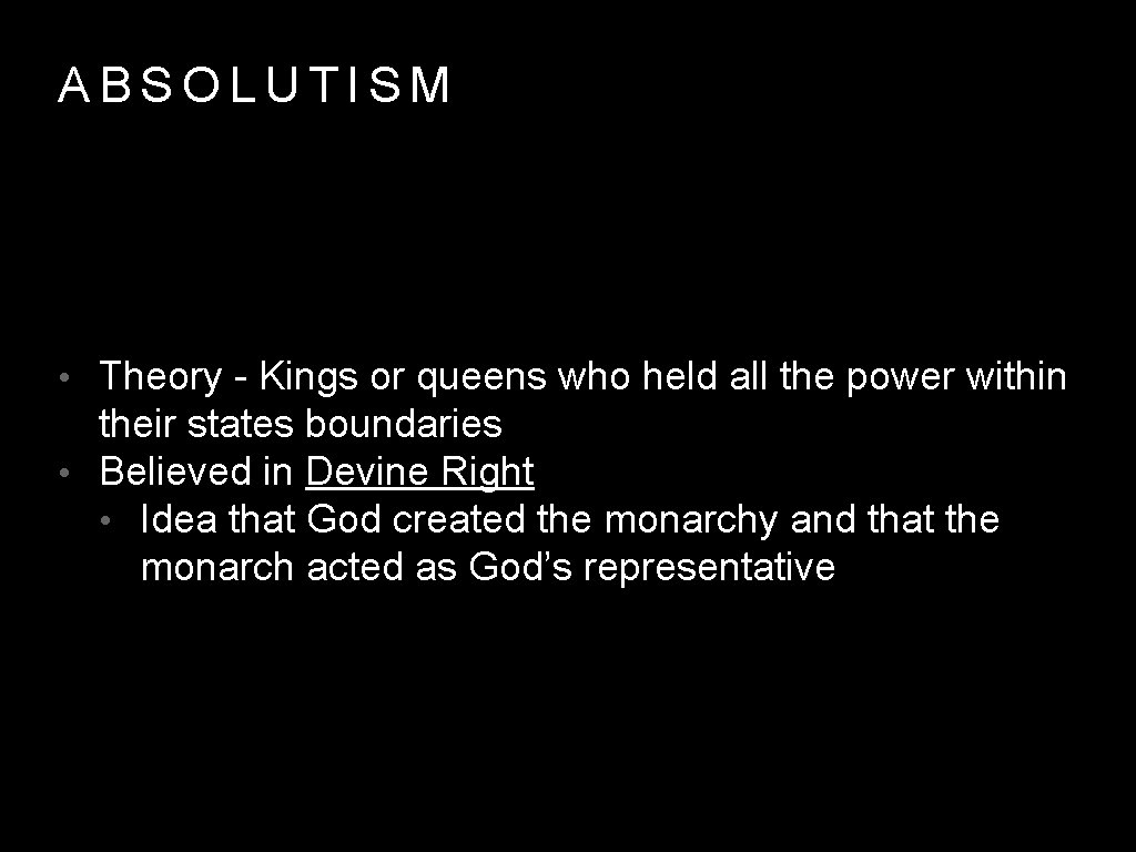 ABSOLUTISM • Theory - Kings or queens who held all the power within their