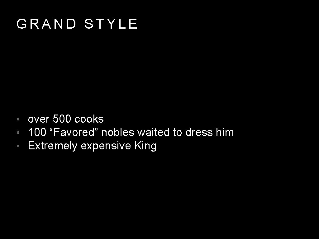 GRAND STYLE • over 500 cooks • 100 “Favored” nobles waited to dress him
