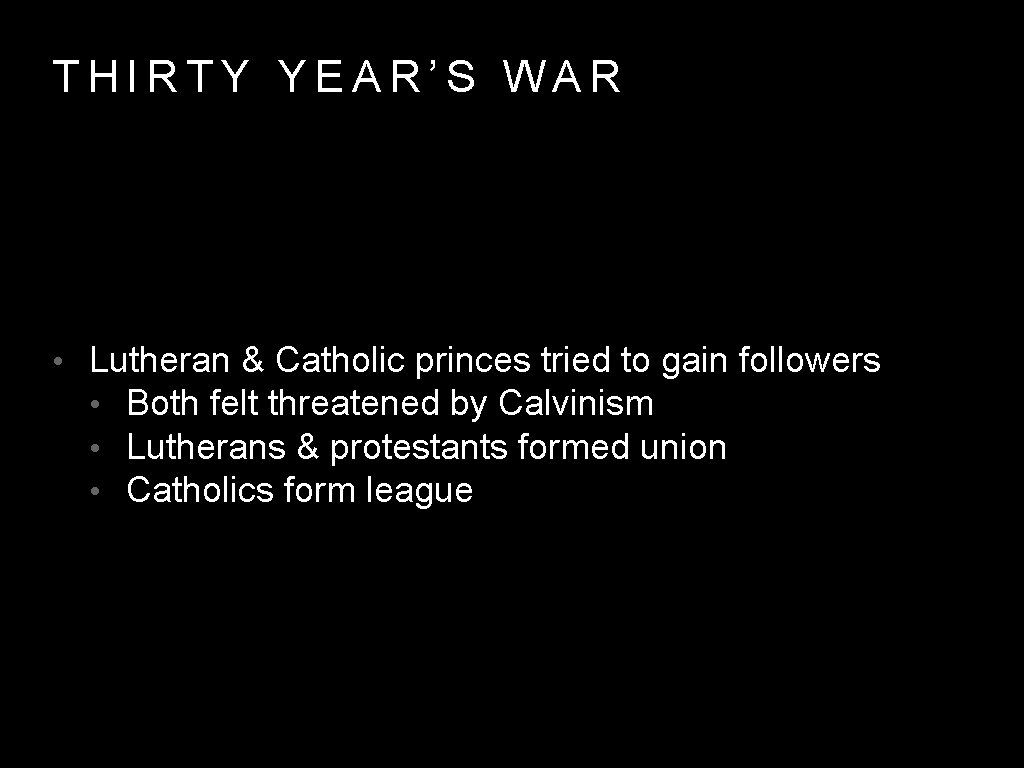 THIRTY YEAR’S WAR • Lutheran & Catholic princes tried to gain followers • Both