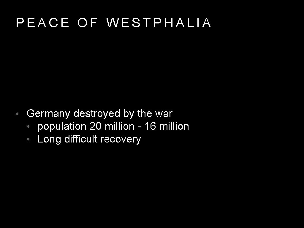 PEACE OF WESTPHALIA • Germany destroyed by the war • population 20 million -