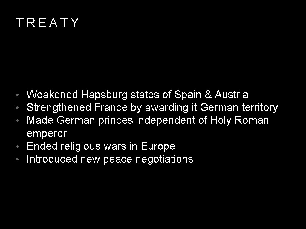 TREATY • Weakened Hapsburg states of Spain & Austria • Strengthened France by awarding